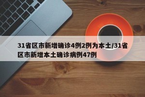 31省区市新增确诊4例2例为本土/31省区市新增本土确诊病例47例