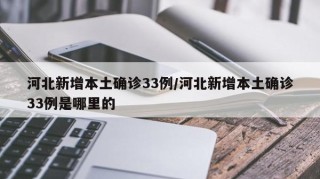 河北新增本土确诊33例/河北新增本土确诊33例是哪里的