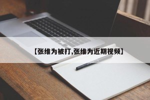 【张维为被打,张维为近期视频】