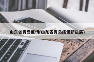 山东省青岛疫情(山东省青岛疫情新进展)