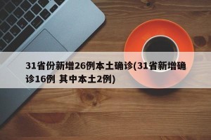 31省份新增26例本土确诊(31省新增确诊16例 其中本土2例)