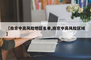 【南京中高风险地区名单,南京中高风险区域】