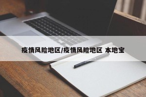 疫情风险地区/疫情风险地区 本地宝