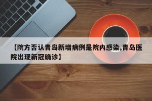 【院方否认青岛新增病例是院内感染,青岛医院出现新冠确诊】