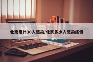 北京累计30人感染/北京多少人感染疫情