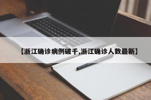 【浙江确诊病例破千,浙江确诊人数最新】