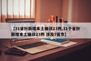 【31省份新增本土确诊23例,31个省份新增本土确诊23例 涉及7省市】