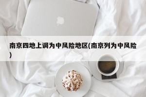 南京四地上调为中风险地区(南京列为中风险)