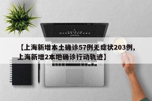 【上海新增本土确诊57例无症状203例,上海新增2本地确诊行动轨迹】