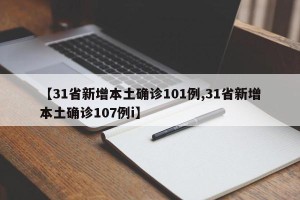 【31省新增本土确诊101例,31省新增本土确诊107例i】