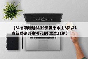 【31省新增确诊30例其中本土8例,31省新增确诊病例71例 本土31例】