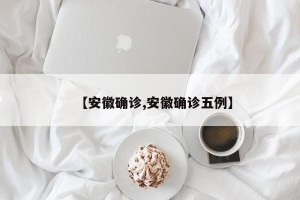 【安徽确诊,安徽确诊五例】